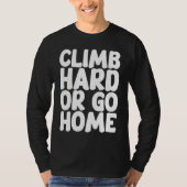 Climb Hard Or Go Home T-shirt (Voorkant)