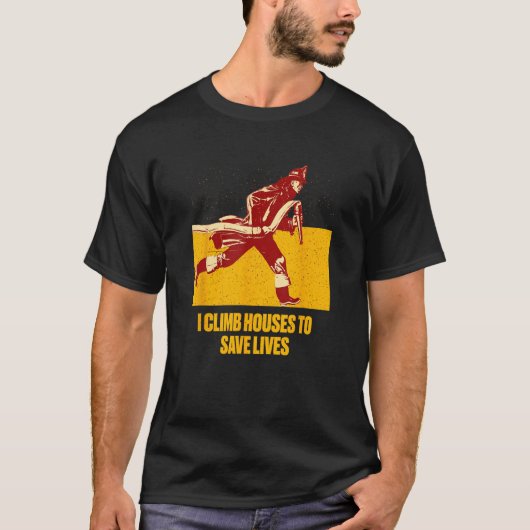 Climb Houses Save Lives Sayings Firefighter Quotes T-shirt (Voorkant)
