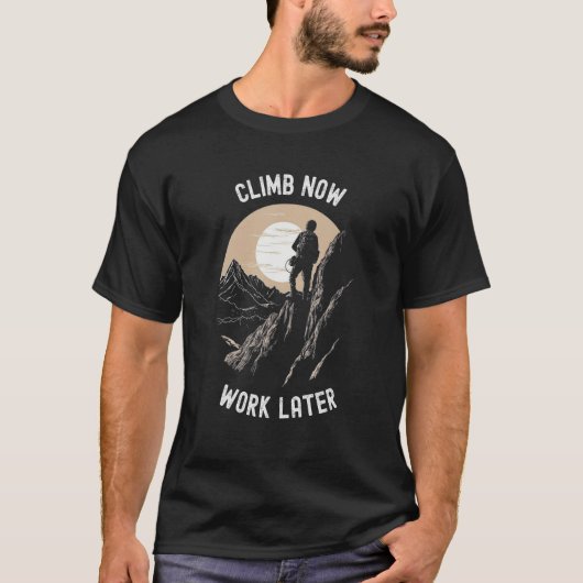 Climb Now Work Later   Alpinist Mountaineering T-shirt (Voorkant)