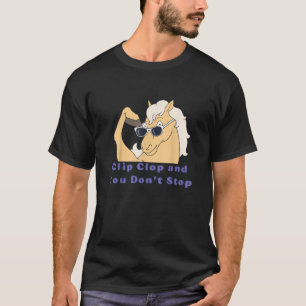 Clip-Clop And You Don't Stop Horse funny boy girl T-shirt