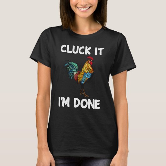 Cluck it I'm done cocky rooster angry chicken farm T-shirt (Voorkant)