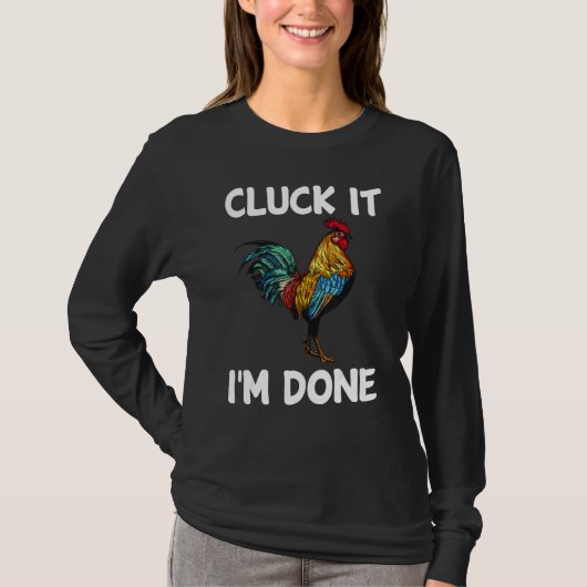 Cluck it I'm done cocky rooster angry chicken farm T-shirt (Voorkant)