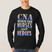 CNA Because Even Nurses Need Heroes CNA Nurse T-shirt (Voorkant)