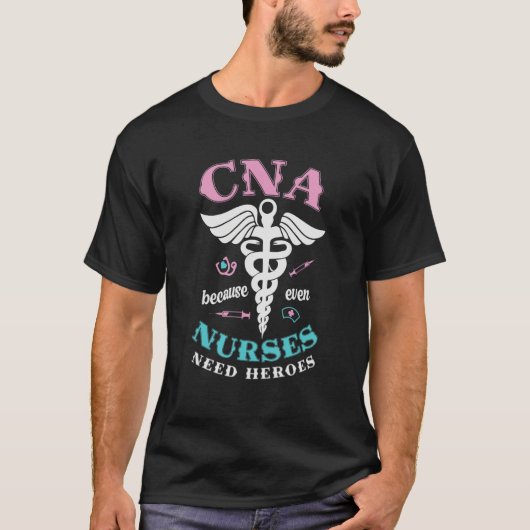 CNA Because Even Nurses Need Heroes Too Nursing As T-shirt (Voorkant)