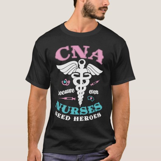 CNA Because Even Nurses Need Heroes Too Nursing As T-shirt (Voorkant)