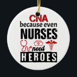 CNA becauseven nurses need heroes distressed Keramisch Ornament<br><div class="desc">CNA becauseven nurses need heroes funny distressed design for men women kids</div>