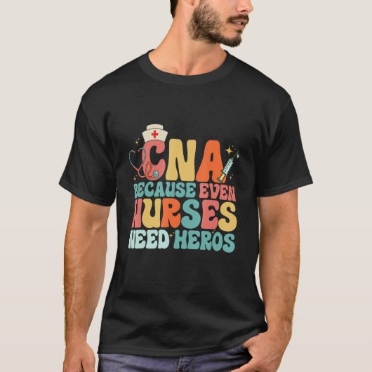 CNA Humor Because Even Nurses Need Heroes  Nurse T T-shirt (Voorkant)