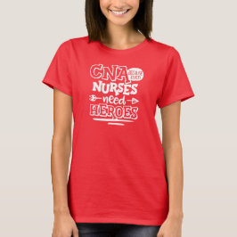 CNA omdat zelfs verpleegkundigen helden nodig hebb T-shirt