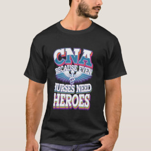CNA Omdat zelfs verpleegsters helden nodig hebben T-shirt