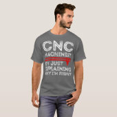 CNC Machinist Im Just Explaining Why Im Right T-shirt (Voorkant volledig)