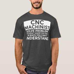 CNC-machinist Problemen oplossen Funny CNC-machini T-shirt