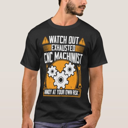 CNC Machinist  Watch Out Exhausted CNC Machinist T-shirt (Voorkant)