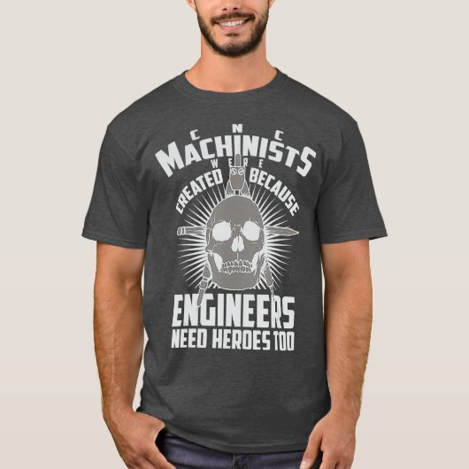 CNC Machinisten Waren Creëer Engineers Need T-shirt (Voorkant)