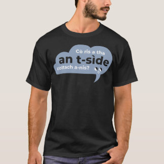 Co ris a tha an side coltach anis Scottish Gaelic T-shirt