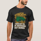 Coach Til Im Nothing But Bones Coaching Retired Me T-shirt (Voorkant)