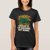 Coach Til Im Nothing But Bones Coaching Retired Me T-shirt (Voorkant)