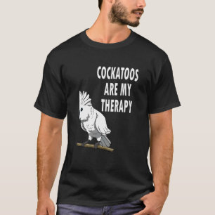 Cockatoten zijn mijn therapieirronisch Gezegde Coc T-shirt