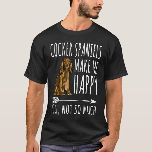 Cocker Spaniels Make Me Happy You Not So Much Dog T-shirt (Voorkant)