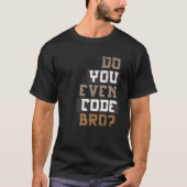 Code je zelfs BRO Programmer T Shirt? T-shirt (Voorkant)