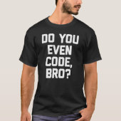 Codeer Je Eigenlijk Wel Bro Coder Computerprogra T-shirt (Voorkant)