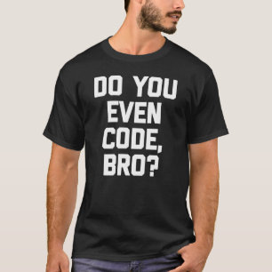 Codeer Je Eigenlijk Wel Bro   Coder Computerprogra T-shirt