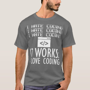 Coder Ik haat coderen Het werkt Ik hou van coderen T-shirt