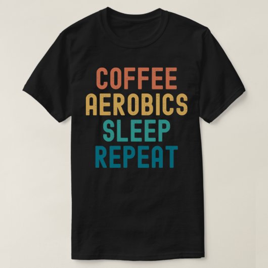 Coffee Aerobics Sleep Repo Funny Aerobics amp Co T-shirt (Design voorkant)