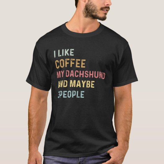 Coffee and Dachshund i like coffee my dachshund do T-shirt (Voorkant)
