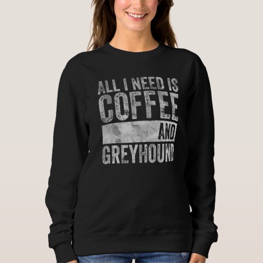 Coffee And Dog All I Need Is Coffee And Greyhound Trui (Voorkant)