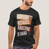 Coffee Because Adulting Is Hard  quote For Coffee T-shirt (Voorkant)