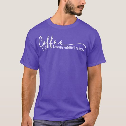 Coffee Because Adulting Is Hard Quote friends T-shirt (Voorkant)