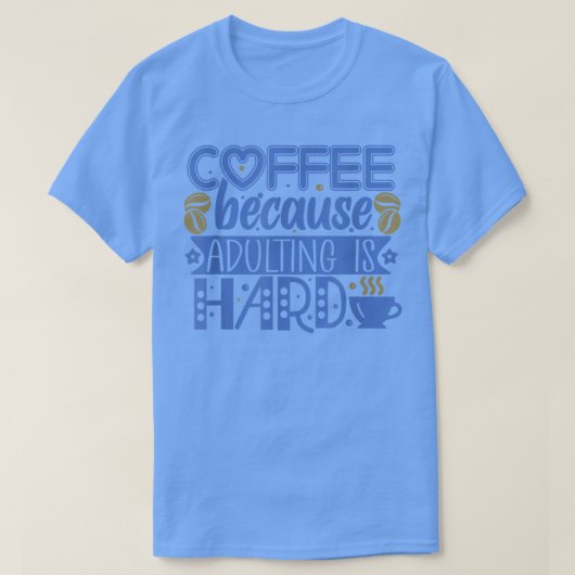 Coffee because Adulting is Hard T-shirt (Design voorkant)