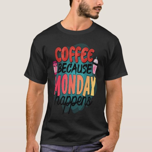 Coffee Because Monday Happens Caffeine Drinker M T-shirt (Voorkant)