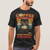 Coffee Because Murder Is Wrong Black Cat Drinks Co T-shirt (Voorkant)