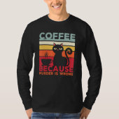 Coffee Because Murder Is Wrong Cat Sarcasm Meme T-shirt (Voorkant)