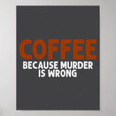 Coffee Because Murder Is Wrong Funny Sarcastic Poster (Voorkant)