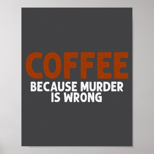 Coffee Because Murder Is Wrong Funny Sarcastic  Poster (Voorkant)