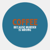 Coffee Because Murder Is Wrong Funny Sarcastic  Ronde Sticker (Voorkant)