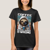 coffee because murder is wrong I  Sloth with Coffe T-shirt (Voorkant)