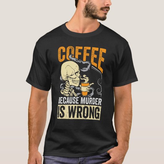 Coffee Because Murder Is Wrong Skeleton Coffee T-shirt (Voorkant)