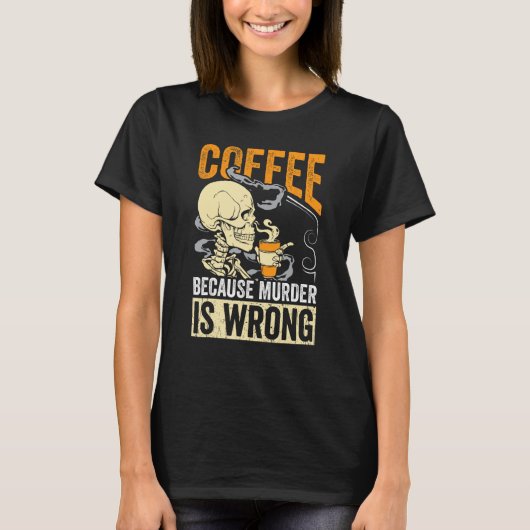 Coffee Because Murder Is Wrong Skeleton Coffee T-shirt (Voorkant)
