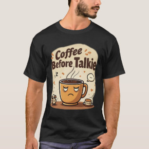 Coffee Before Talkie   Chagrijnige Ochtendhumor T-shirt