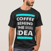Coffee Behind The Idea  Saying Coffee T-shirt (Voorkant)