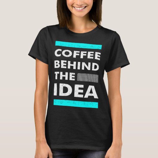 Coffee Behind The Idea Saying Coffee T-shirt (Voorkant)