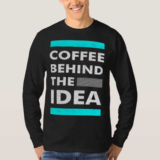 Coffee Behind The Idea Saying Coffee T-shirt (Voorkant)