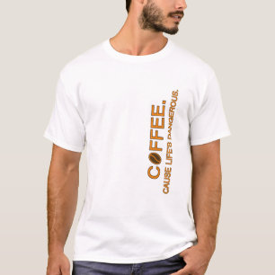 Coffee. Cause Life's Dangerous, slogan humor liefh T-shirt