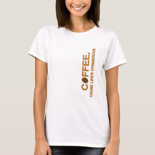 Coffee. Cause Life's Dangerous, slogan humor liefh T-shirt (Voorkant)