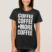 Coffee Coffee And More Coffee T-shirt (Voorkant)