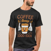 Coffee  Coffee is always a good idea T-shirt (Voorkant)