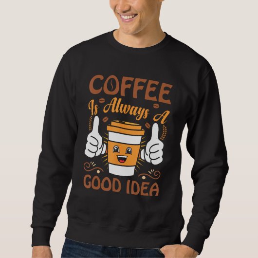 Coffee  Coffee is always a good idea Trui (Voorkant)